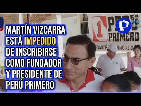 Congresistas saludan impedimento a Martín Vizcarra para inscribirse como presidente de Perú Primero