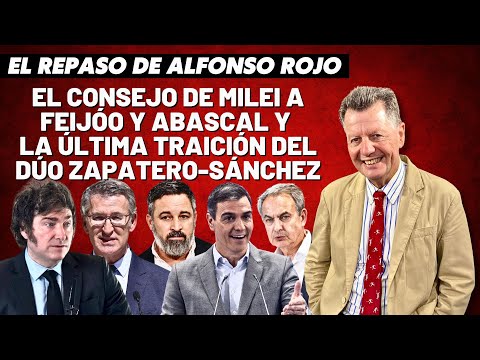 Alfonso Rojo: “El consejo de Milei a Feijóo y Abascal y la última traición del dúo Zapatero-Sánchez”