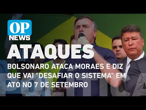 Bolsonaro ataca Moraes e diz que vai desafiar o sistema em ato no 7 de setembro | O POVO NEWS