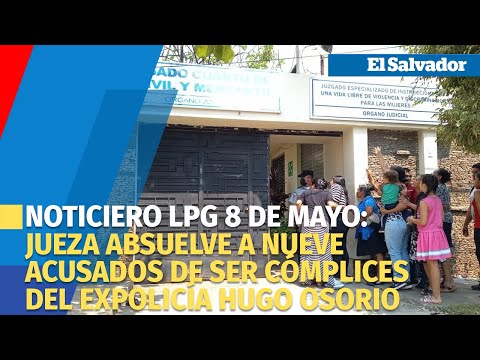 Noticiero LPG 8 de mayo:Jueza absuelve a nueve acusados de ser cómplices del expolicía Hugo Osorio