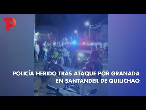 Policía herido tras ataque por granada en Santander de Quilichao | 26.04.2023 | TP Noticias