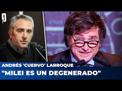 Andrés 'Cuervo' Larroque: Milei es un degenerado