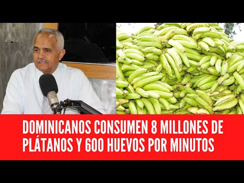 DOMINICANOS CONSUMEN 8 MILLONES DE PLÁTANOS Y 600 HUEVOS POR MINUTOS