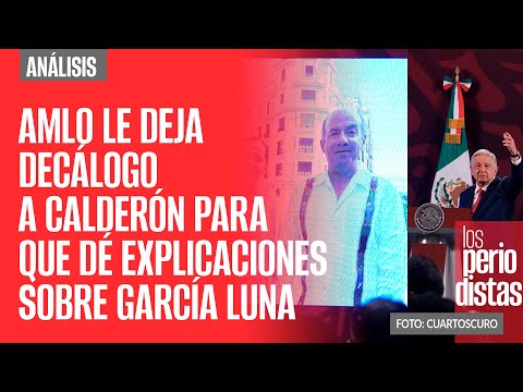 #Análisis ¬ AMLO le deja decálogo a Calderón para que dé explicaciones sobre García Luna