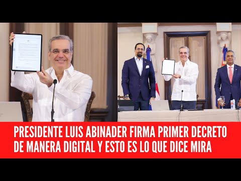 PRESIDENTE LUIS ABINADER FIRMA PRIMER DECRETO DE MANERA DIGITAL Y ESTO ES LO QUE DICE MIRA