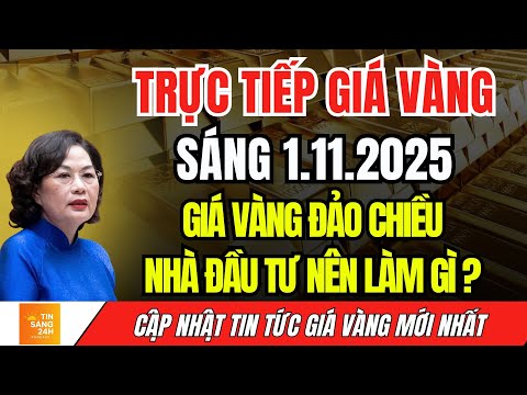 Giá Vàng ĐẢO CHIỀU TRONG BUỔI SÁNG NGÀY 1.11.2025 - NHÀ ĐẦU TƯ NÊN LÀM GÌ?