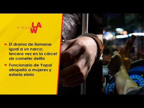 El drama de llamarse igual que un narco / ¿Funcionarios borrachos al volante en Itagüí y Yopal?