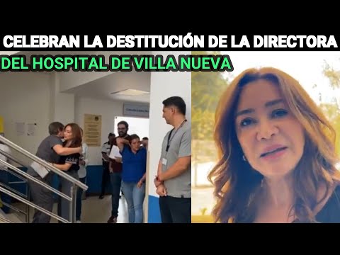 CELEBRAN DESTITUCIÓN DE LA DIRECTORA DEL HOSPITAL DE VILLA NUEVA FELICITAN A EVELYN MORATAYA GUATE