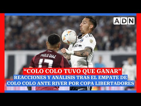 COLO COLO VS RIVER | Análisis y reacciones tras el empate por cuartos de final de Copa Libertadores