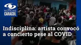 Indisciplina sin límites: artista convocó a concierto pese al COVID y llegaron cerca de 300 personas