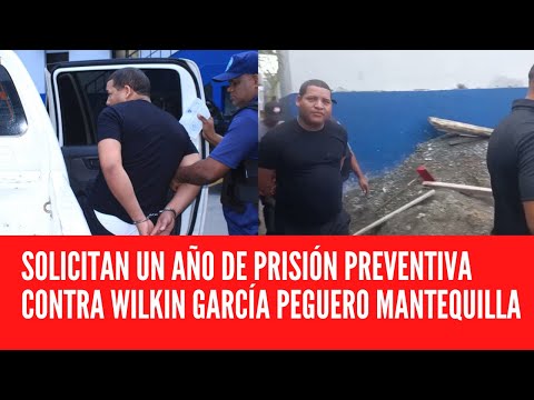 SOLICITAN UN AÑO DE PRISIÓN PREVENTIVA CONTRA WILKIN GARCÍA PEGUERO MANTEQUILLA
