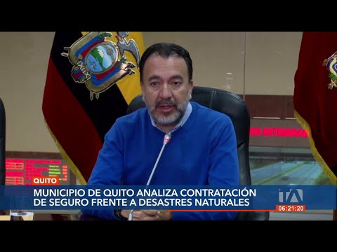 Municipio de Quito analiza contratación de seguro frente a desastres naturales