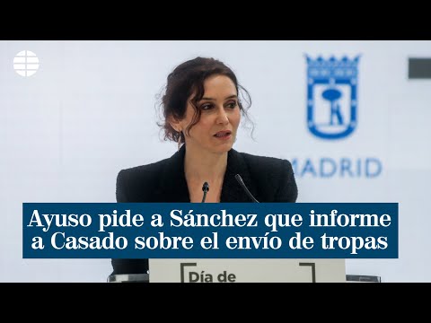 Ayuso pide a Sánchez que informe a Casado sobre el envío de tropas al Este