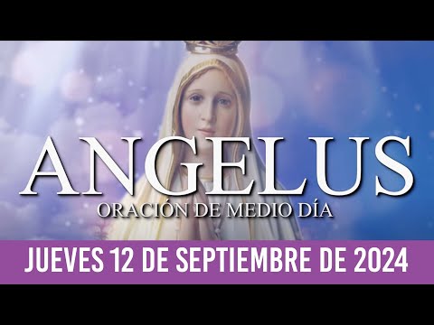 Ángelus de Hoy JUEVES 12 DE SEPTIEMBRE DE 2024 ORACIÓN DE MEDIODÍA