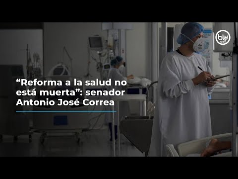 “Reforma a la salud no está muerta”: senador Antonio José Correa