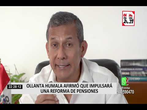 Elecciones 2021: Ollanta Humala afirmó que impulsará una reforma de pensiones