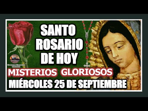 SANTO ROSARIO DE HOY A LA VIRGEN DE GUADALUPE MISTERIOS GLORIOSOS MIÉRCOLES 25 DE SEPTIEMBRE DE 2024