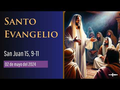 Evangelio del 2 de mayo del 2024 según San Juan 15, 9-11