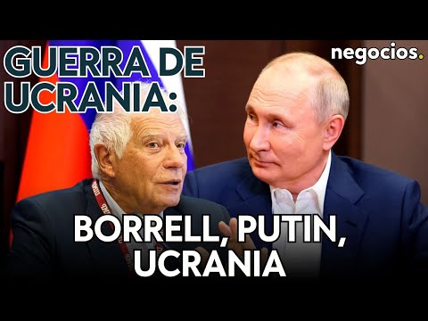 Guerra de Ucrania | Así la ve Borrell: qué quiere Putin, peligro” para Europa y 5000 millones más