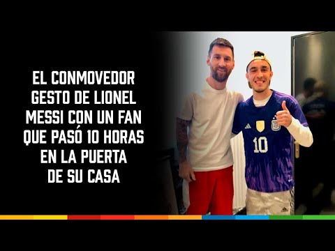 El conmovedor gesto de Lionel Messi con un hincha que pasó 10 horas en la puerta de su casa