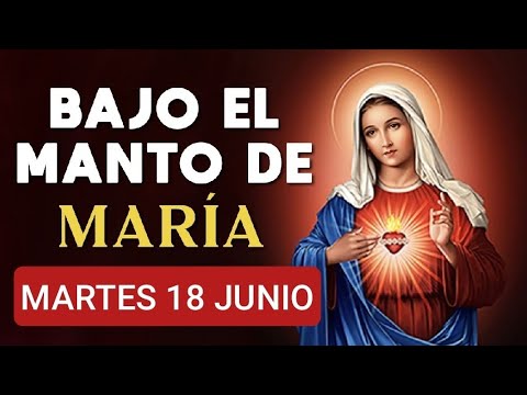? BAJO EL MANTO DE MARÍA.  MARTES 18 DE JUNIO 2024 ?