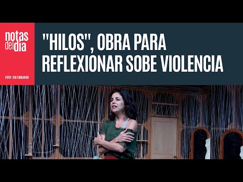 Hilos, obra para reflexionar y sensibilizar acerca de la violencia