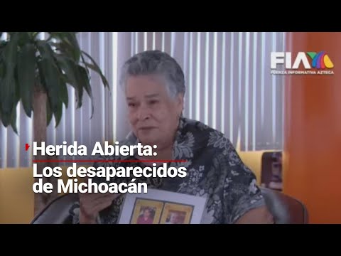 #HeridaAbierta | En Michoacán, Oliveira, Norma, Moisés y María buscan a sus desaparecidos