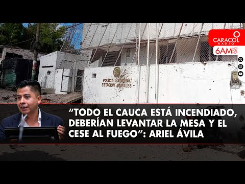 “Todo el Cauca está incendiado, deberían levantar la mesa y el cese al fuego”: Ariel Ávila