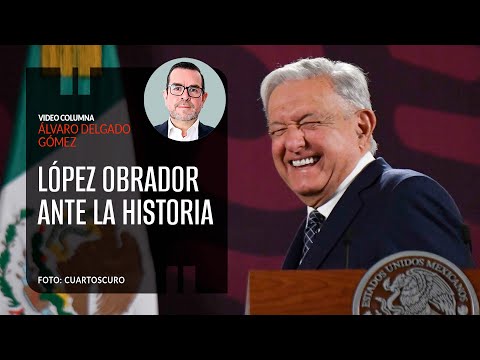 López Obrador ante la historia. Por Álvaro Delgado