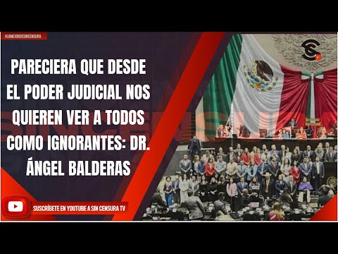 PARECIERA QUE DESDE EL PODER JUDICIAL NOS QUIEREN VER A TODOS COMO IGNORANTES: DR. ÁNGEL BALDERAS