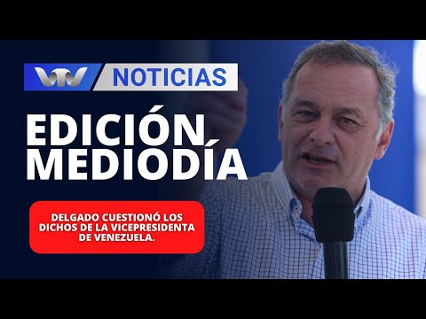 Edición Mediodía 13/02 | Delgado cuestionó los dichos de la vicepresidenta de Venezuela