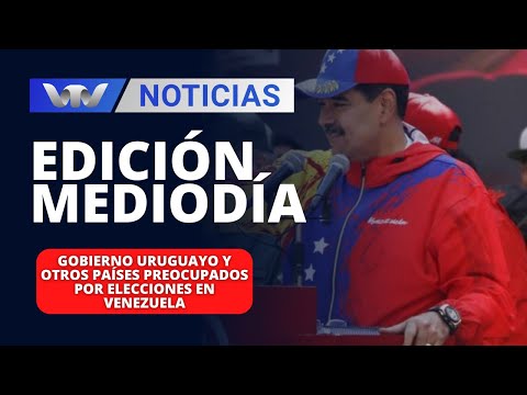 Edición Mediodía 26/03 | Gobierno uruguayo y otros países preocupados por elecciones en Venezuela