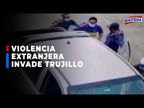?? Violencia extranjera causa pánico en Trujillo
