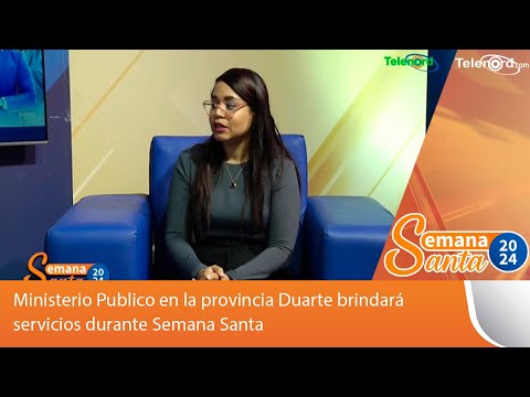 Ministerio Publico en la provincia Duarte brindará servicios durante Semana Santa #TelenordSS2024
