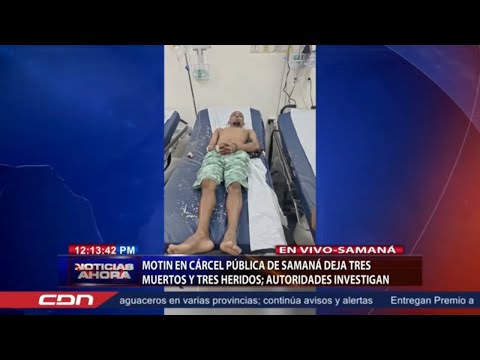Motín en cárcel pública de Samaná deja tres muertos y tres heridos; autoridades investigan