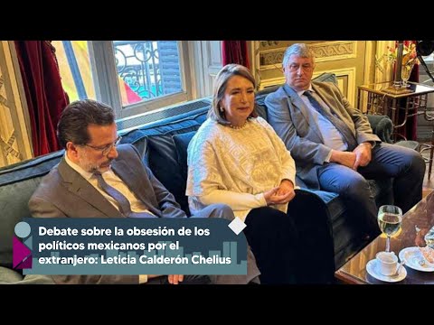 Debate sobre la obsesión de los políticos mexicanos por el extranjero: Leticia Calderón Chelius