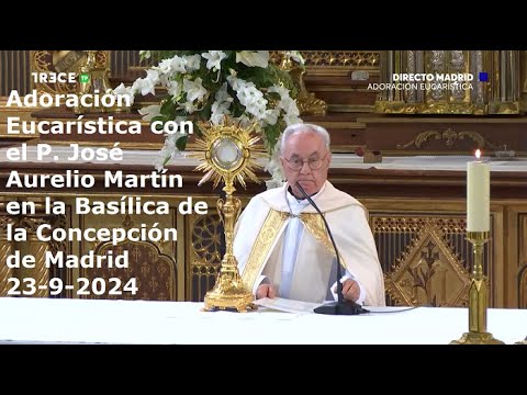 Adoración Eucarística con P. José Aurelio Martín en Basílica de la Concepción de Madrid, 23-9-2024