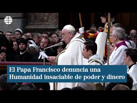 El Papa Francisco denuncia una Humanidad insaciable de poder y dinero