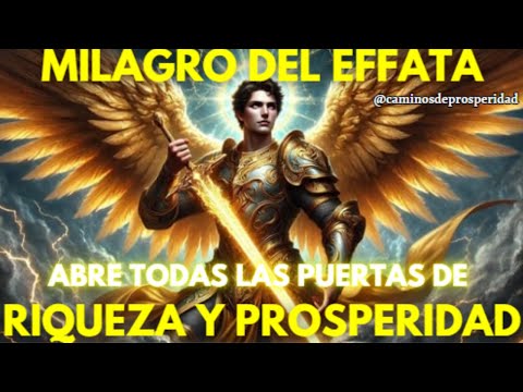 MILAGRO DEL EFFATA  El Arcángel Miguel abre todas las puertas de la riqueza y la prosperidad