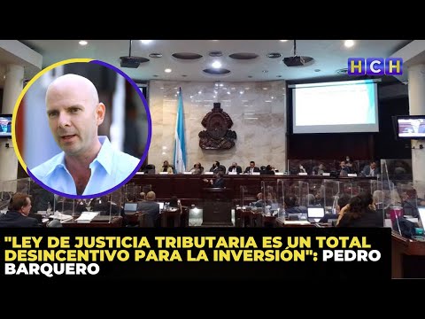 Ley de Justicia Tributaria es un TOTAL DESINCENTIVO para la inversión: Pedro Barquero
