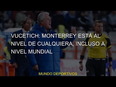 #cualquiera #mundial #incluso #Monterrey #nivel #VucetichVucetich: Monterrey está al nivel de cualqu