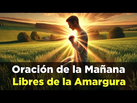 ORACION de la MAÑANA de Hoy SANA La Raiz de AMARGURA en Tu Corazón