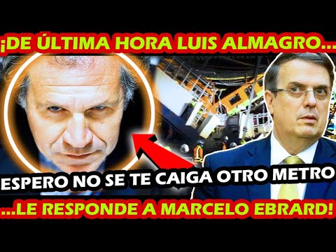 AHORA ¡ LUIS ALMAGRO MUY DOLIDO RESPONDE ESTO A MARCELO EBRARD ! ESPERO NO SE TE CAIGA OTRA OBRA ...