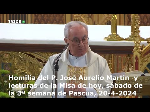 Homilía del P. José Aurelio Martín y lecturas de Misa de hoy, sábado, 3ª semana de Pascua, 20-4-2024