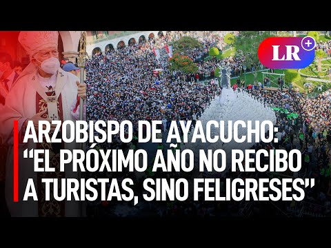 Arzobispo de Ayacucho a visitantes: “El próximo año no recibo a turistas, sino feligreses”