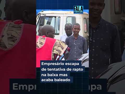 Empresário escapa de tentativa de rapto na baixa da Cidade de Maputo mas acaba baleado