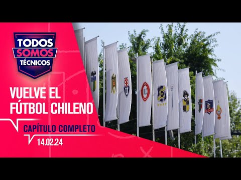 Todos Somos Técnicos - Vuelta a la acción: el fútbol chileno regresa | Capítulo 14 de febrero 2024