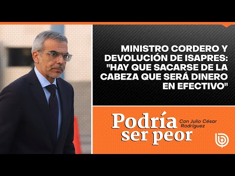 Ministro Cordero y devolución de isapres: Hay que sacarse de la cabeza que será dinero en efectivo