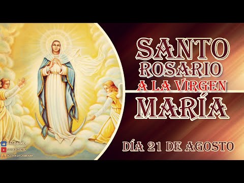 SANTO ROSARIO A LA VIRGEN MARÍA 21 de agosto