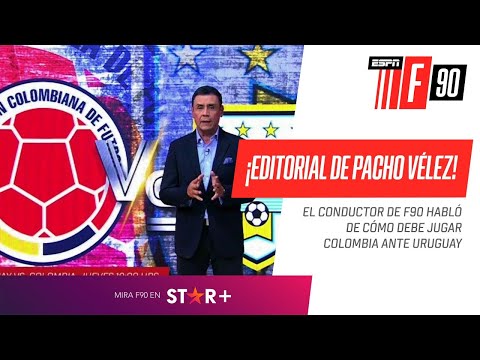 ¡EDITORIAL DE PACHO VÉLEZ!: ¿Cómo debe jugar Colombia frente a Uruguay